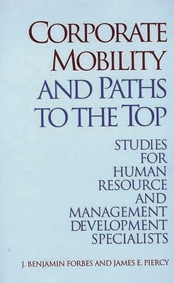 Corporate Mobility and Paths to the Top: Studies for Human Resource and Management Development Specialists by Forbes, J. Benjamin