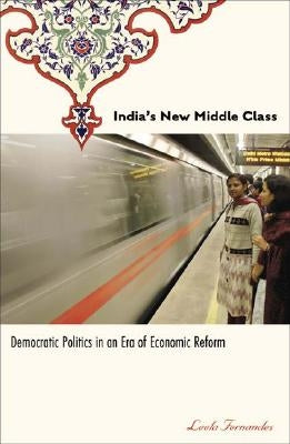 India's New Middle Class: Democratic Politics in an Era of Economic Reform by Fernandes, Leela