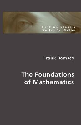 The Foundations of Mathematics by Ramsey, Frank