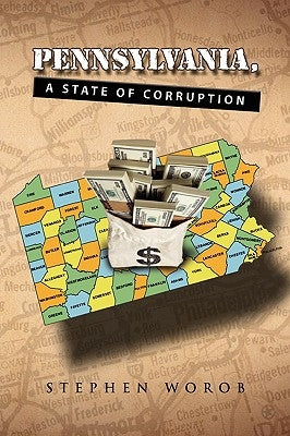 Pennsylvania, A State of Corruption by Worob, Stephen