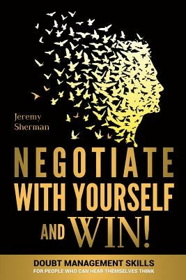 Negotiate With Yourself And Win!: Mind Minding for People Who Can Hear Themselves Think by Sherman, Jeremy