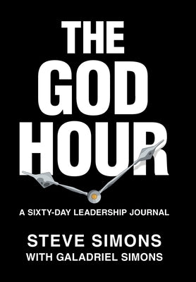 The God Hour: A Sixty-Day Leadership Journal by Simons, Steve