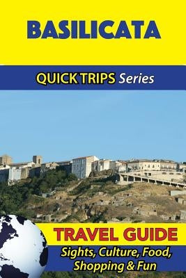 Basilicata Travel Guide (Quick Trips Series): Sights, Culture, Food, Shopping & Fun by Coleman, Sara
