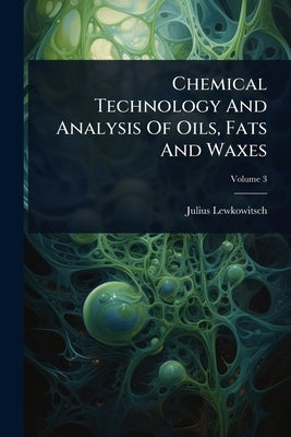 Chemical Technology And Analysis Of Oils, Fats And Waxes by Lewkowitsch, Julius