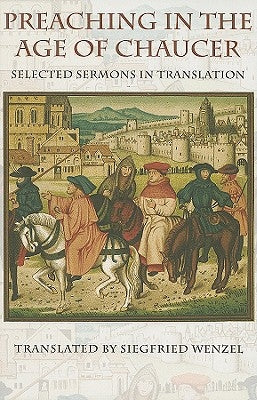Preaching in the Age of Chaucer: Selected Sermons in Translation by Wenzel, Siegried