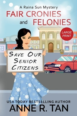 Fair Cronies and Felonies: A Raina Sun Mystery (Large Print Edition): A Chinese Cozy Mystery by Tan, Anne R.