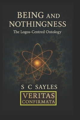 Being and Nothingness: The Logos-Centred Ontology by Sayles, S. C.