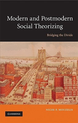 Modern and Postmodern Social Theorizing: Bridging the Divide by Mouzelis, Nicos P.