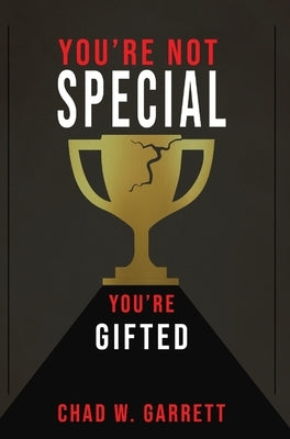 You're Not Special: You're Gifted by Garrett, Chad