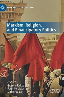 Marxism, Religion, and Emancipatory Politics by Kirkpatrick, Graeme