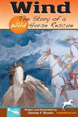 Wind, The Story of a Wild Horse Rescue by Brown, Denise F.