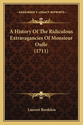 A History Of The Ridiculous Extravagancies Of Monsieur Oufle (1711) by Bordelon, Laurent
