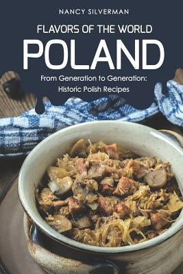 Flavors of the World - Poland: From Generation to Generation: Historic Polish Recipes by Silverman, Nancy