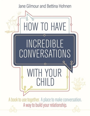 How to Have Incredible Conversations with Your Child: A Book for Parents, Carers and Children to Use Together. a Place to Make Conversation. a Way to by Gilmour, Jane