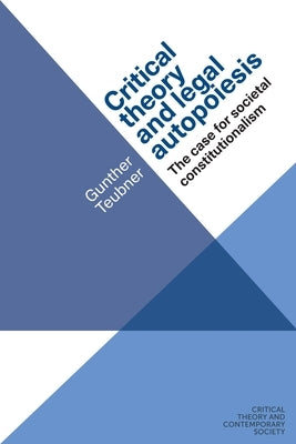 Critical Theory and Legal Autopoiesis: The Case for Societal Constitutionalism by Teubner, Gunther