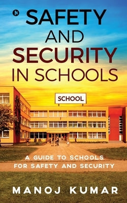 Safety and Security in Schools: A guide to Schools for Safety and Security by Manoj Kumar