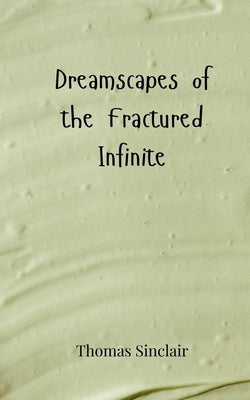 Dreamscapes of the Fractured Infinite by Sinclair, Thomas