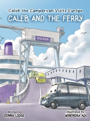 Caleb the Campervan Visits Europe: Caleb and the Ferry by Lodge, Donna