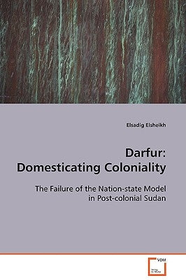 Darfur: Domesticating Coloniality by Elsheikh, Elsadig