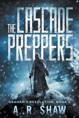 The Cascade Preppers: A Post-Apocalyptic Medical Thriller by Shaw, A. R.