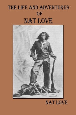 The Life and Adventures Of Nat Love by Love, Nat