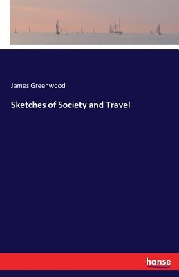 Sketches of Society and Travel by Greenwood, James