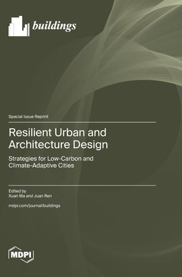 Resilient Urban and Architecture Design: Strategies for Low-Carbon and Climate-Adaptive Cities by Ma, Xuan