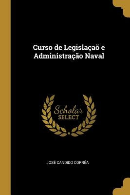 Curso de Legislaçaõ e Administração Naval by Corrêa, José Candido
