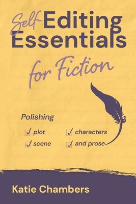 Self-Editing Essentials for Fiction: Polishing Plot, Characters, Scene, and Prose by Chambers, Katie