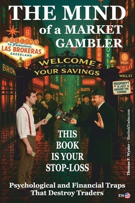 The Mind of a Market Gambler.: This book is your STOP-LOSS. Mental and Financial Traps That Destroy Traders. by Wysler, Thomas P.