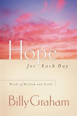 Hope for Each Day: Words of Wisdom and Faith by Graham, Billy