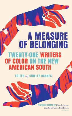 A Measure of Belonging: Twenty-One Writers of Color on the New American South by Barnes, Cinelle