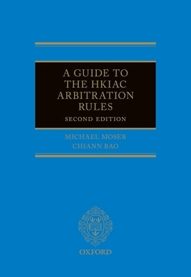 A Guide to the Hkiac Arbitration Rules 2e by Moser, Michael J.