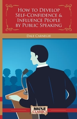 How to Develop Self-Confidence & Influence People By Public Speaking by Carnegie, Dale