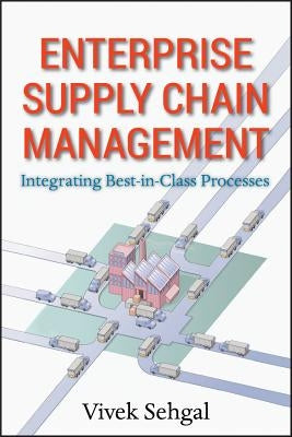 Enterprise Supply Chain Management: Integrating Best in Class Processes by Sehgal, Vivek