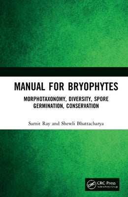 Manual for Bryophytes: Morphotaxonomy, Diversity, Spore Germination, Conservation by Ray, Samit
