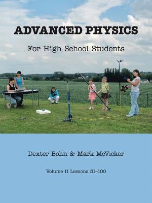 Advanced Physics for High School Students: Volume II Lessons 51-100 by Bohn, Dexter