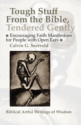 Encouraging Faith Manifestoes for People with Open Ears: Biblical Artful Writings of Wisdom by Seerveld, Cal