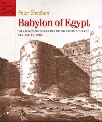 Babylon of Egypt: The Archaeology of Old Cairo and the Origins of the City (Revised Edition) by Sheehan, Peter