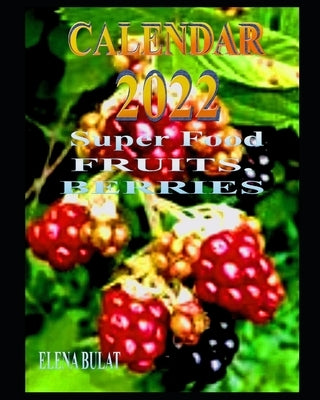 Calendar 2022. Super Food. Fruits. Berries by Bulat, Elena
