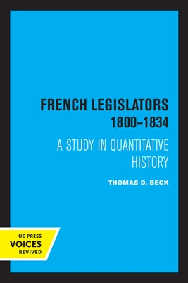 French Legislators 1800 - 1834: A Study in Quantitative History by Beck, Thomas D.