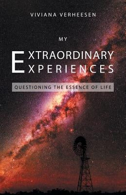 My Extraordinary Experiences: Questioning the Essence of Life by Verheesen, Viviana