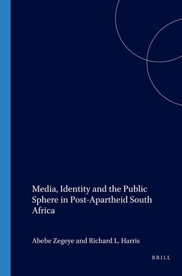Media, Identity and the Public Sphere in Post-Apartheid South Africa by Zegeye, Abebe