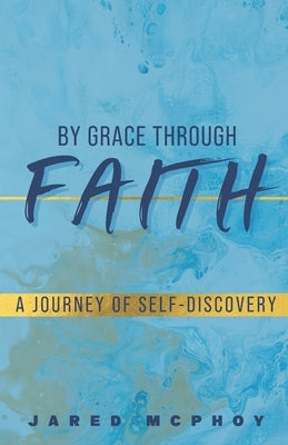 By Grace Through Faith: A Journey of Self-Discovery by McPhoy, Jared Nicholas DeMarco