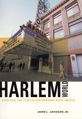 Harlemworld: Doing Race and Class in Contemporary Black America by Jackson, John L., Jr.