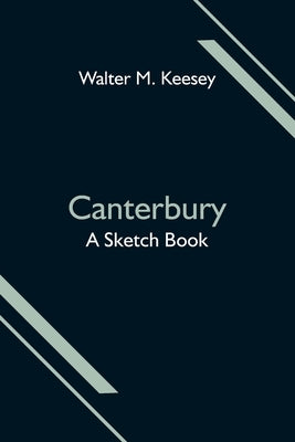 Canterbury; A Sketch Book by M. Keesey, Walter