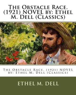 The Obstacle Race. (1921) NOVEL by: Ethel M. Dell (Classics) by Dell, Ethel M.