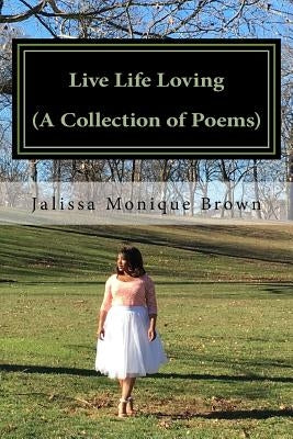Live Life Loving (A Collection of Poems) by Brown, Jalissa Monique