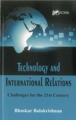 Technology and International Relations: Challenges for the 21st Century by Balakrishnan, Bhaskar