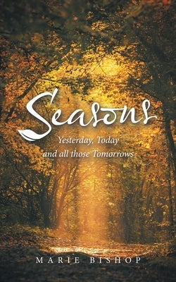 Seasons: Yesterday, Today and All Those Tomorrows by Bishop, Marie